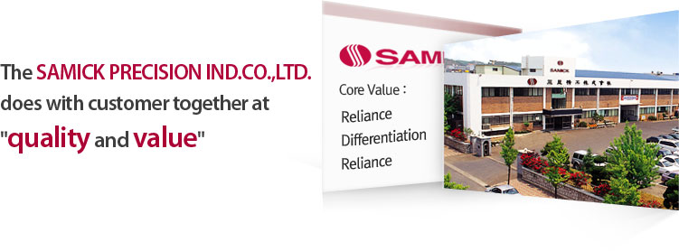 The SAMICK PRECISION IND.CO.,LTD.
does with customer together at
quality and value